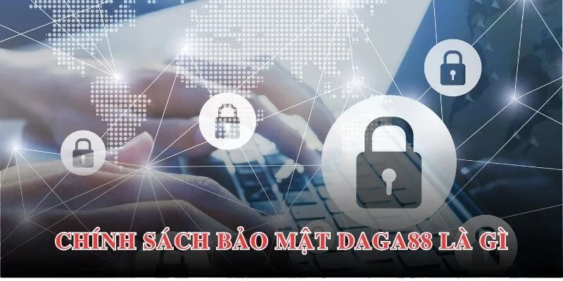Chính sách bảo mật Daga88 là những quy định bảo vệ quyền lợi người dùng