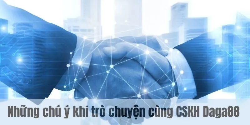 Những chú ý khi trò chuyện cùng CSKH Daga88